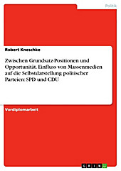 Medienpräsenz: Politische Parteien zwischen Grundsatz-Positionen und Opportunität. Zum Einfluss von Massenmedien auf die Selbstdarstellung... - Robert Kneschke,