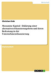 Mezzanine Kapital - Erklärung einer alternativen Finanzierungsform und deren Bedeutung in der Unternehmensfinanzierung - eBook - Christian Kieb,