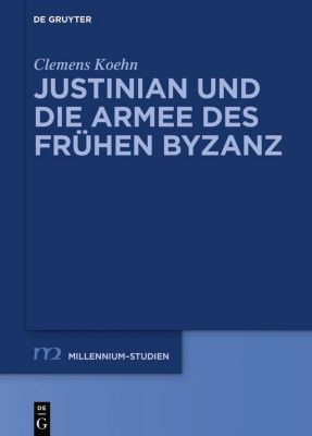 Millennium-Studien / Millennium Studies: 70 Justinian und die Armee des frühen Byzanz - eBook - Clemens Koehn,