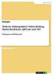 Moderne Zahlungsmittel. Online-Banking, PayPal, Kreditkarte, QR-Code und NFC - eBook - -,