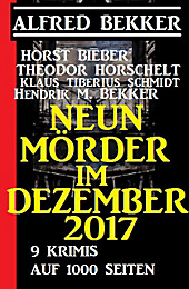 Neun Mörder im Dezember 2017 - 9 Krimis auf 1000 Seiten - eBook - Klaus Tiberius Schmidt, Horst Bieber, Hendrik M. Bekker, Theodor Horschelt, Alfred Bekker,
