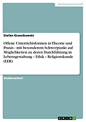 Offene Unterrichtsformen in Theorie und Praxis - mit besonderem Schwerpunkt auf Möglichkeiten zu deren Durchführung in Lebensgestaltung - Ethik -... - Stefan Grzesikowski,