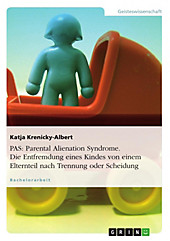 PAS: Parental Alienation Syndrome  - oder die Entfremdung eines Kindes von einem Elternteil nach Trennung oder Scheidung - eBook - Katja Krenicky-Albert,