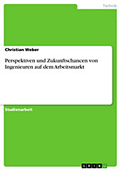 Perspektiven und Zukunftschancen von Ingenieuren auf dem Arbeitsmarkt - eBook - Christian Weber,