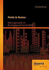 Politik & Medien: Meinungsmacher im Bundestagswahlkampf 2009 - eBook - Franziska Ehring,
