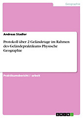 Protokoll über 2 Geländetage im Rahmen des Geländepraktikums Physische Geographie - eBook - Andreas Stadler,