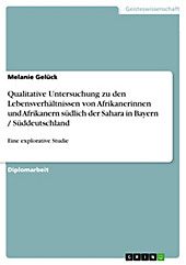 Qualitative Untersuchung zu den Lebensverhältnissen von Afrikanerinnen und Afrikanern südlich der Sahara in Bayern / Süddeutschland - eBook - Melanie Gelück,
