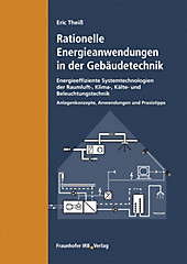 Rationelle Energieanwendungen in der Gebäudetechnik. Energieeffiziente Systemtechnologien der Raumluft-, Klima-, Kälte- und Beleuchtungstechnik. -... - Eric Theiß,