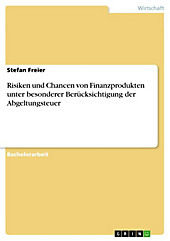 Risiken und Chancen von Finanzprodukten unter besonderer Berücksichtigung der Abgeltungsteuer - eBook - Stefan Freier,
