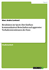 Rivalitäten im Sport. Der Einfluss kommunikativer Botschaften auf aggressive Verhaltenstendenzen der Fans - eBook - Marc Andre Lenhard,