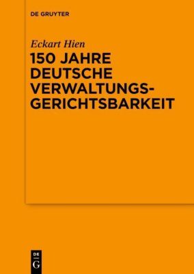 Schriftenreihe der Juristischen Gesellschaft zu Berlin: 191 150 Jahre deutsche Verwaltungsgerichtsbarkeit - eBook - Eckart Hien,