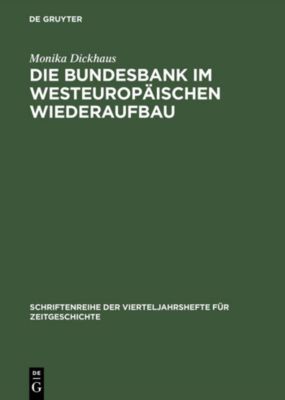 Schriftenreihe der Vierteljahrshefte für Zeitgeschichte: 72 Die Bundesbank im westeuropäischen Wiederaufbau - eBook - Monika Dickhaus,