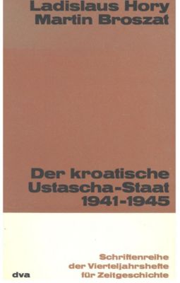 Schriftenreihe der Vierteljahrshefte für Zeitgeschichte: 8 Der kroatische Ustascha-Staat 1941-1945 - eBook - Martin Broszat, Ladislaus Hory,
