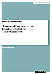 Skizzen des Übergangs von der Erwerbsgesellschaft zur Tätigkeitsgesellschaft - eBook - Markus Stutzenberger,