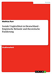 Soziale Ungleichheit in Deutschland - Empirische Befunde und theoretische Fundierung: Empirische Befunde und theoretische Fundierung Mathias Purr Auth