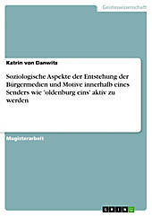 Soziologische Aspekte der Entstehung der Bürgermedien und Motive innerhalb eines Senders wie 'oldenburg eins' aktiv zu werden - eBook - Katrin von Danwitz,