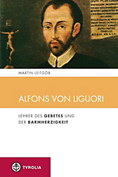 Alfons von Liguori: Lehrer des Gebetes und der Barmherzigkeit Martin Leitgöb Author