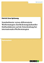Standardisierte versus differenzierte Werbestrategien: Zur Bedeutung kultureller Einflussfaktoren auf die Entscheidung bei internationalen... - Patrick Zenz-Spitzweg,