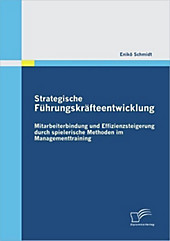 Strategische Führungskräfteentwicklung: Mitarbeiterbindung und Effizienzsteigerung durch spielerische Methoden im Managementtraining - eBook - Enikö Schmidt,