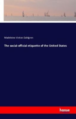 The social-official etiquette of the United States. Madeleine Vinton Dahlgren, - Buch - Madeleine Vinton Dahlgren,