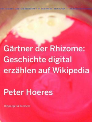 Transformationen von Wissen und Wissenschaft im digitalen Zeitalter: 1 Gärtner der Rhizome - eBook - Peter Hoeres,