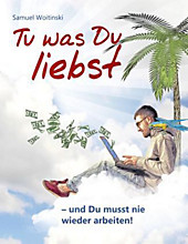Tu was Du liebst - und Du musst nie wieder arbeiten!. Samuel Woitinski, - Buch - Samuel Woitinski,