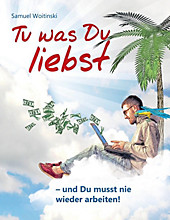Tu was Du liebst - und Du musst nie wieder arbeiten! - eBook - Samuel Woitinski,