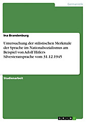 Untersuchung der stilistischen Merkmale der Sprache im Nationalsozialismus am Beispiel von Adolf Hitlers Silvesteransprache vom 31.12.1945 - eBook - Ina Brandenburg,