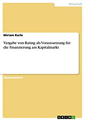 Vergabe von Rating als Voraussetzung für die Finanzierung am Kapitalmarkt - eBook - Miriam Karle,
