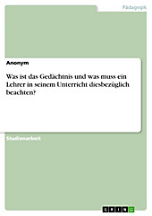 Was ist das Gedächtnis und was muss ein Lehrer in seinem Unterricht diesbezüglich beachten? - eBook