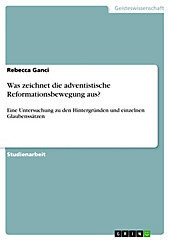 Was zeichnet die adventistische Reformationsbewegung aus?: Eine Untersuchung zu den HintergrÃ¼nden und einzelnen GlaubenssÃ¤tzen Rebecca Ganci Author