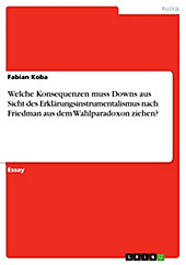 Welche Konsequenzen muss Downs aus Sicht des Erklärungsinstrumentalismus nach Friedman aus dem Wahlparadoxon ziehen? - eBook - Fabian Koba,