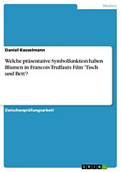 Welche präsentative Symbolfunktion haben Blumen in Francois Truffauts Film 'Tisch und Bett'? - eBook - Daniel Kasselmann,