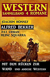 Western Sammelband 4 Romane: Mit dem Rücken zur Wand und andere Western - eBook - Pat Urban, Heinz Squarra, Alfred Bekker, Joachim Honnef,