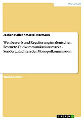 Wettbewerb und Regulierung im deutschen Festnetz-Telekommunikationsmarkt - Sondergutachten der Monopolkommission - eBook - Marcel Normann, Jochen Haller,