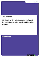 Wie hoch ist der administrative Aufwand des medizinischen Personals im klinischen Betrieb? - eBook - Katja Rosowski,