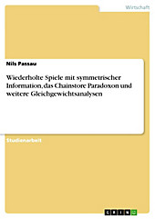 Wiederholte Spiele mit symmetrischer Information, das Chainstore Paradoxon und weitere Gleichgewichtsanalysen - eBook - Nils Passau,