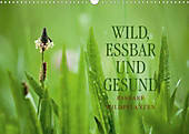 WILD, ESSBAR UND GESUND Essbare Wildpflanzen (Wandkalender 2021 DIN A3 quer)
