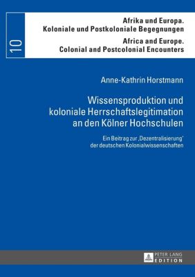 Wissensproduktion und koloniale Herrschaftslegitimation an den Koelner Hochschulen - eBook - Anne-Kathrin Horstmann,
