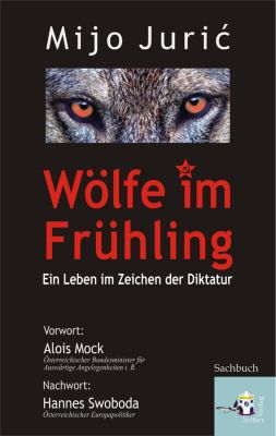 Wölfe im Frühling: Ein Leben im Zeichen der Diktatur Mijo Juric Author