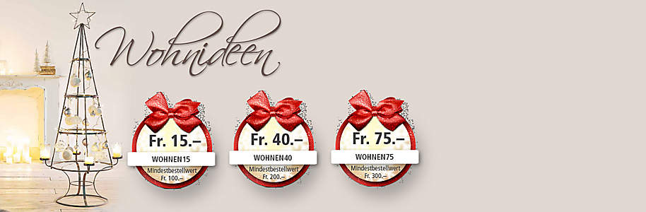 ##Jetzt bestellen & profitieren!
Wir schenken Ihnen vom 14.10.- 16.10.2016 auf alle «Wohnideen-Artikel» drei verschiedene Gutscheine **bis zu Fr. 75.-** mit einem Mindestbestellwert von bis zu Fr. 300.-.