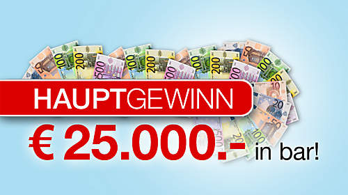 Hauptgewinn: 25.000.- € in bar Hauptgewinn: 25.000.- € in bar