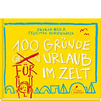100 Gründe für Urlaub im Zelt 100 Gründe für Urlaub im Zelt
