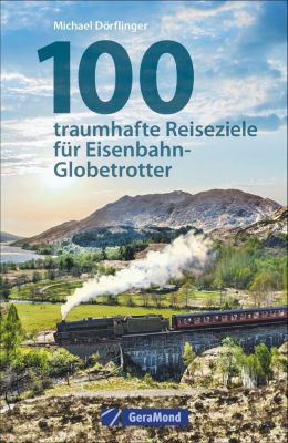 100 traumhafte Reiseziele für Eisenbahn-Globetrotter - Michael Dörflinger | 