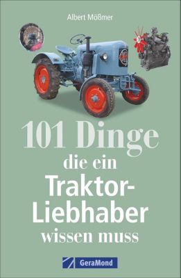 101 Dinge, die ein Traktor-Liebhaber wissen muss - Albert Mößmer | 