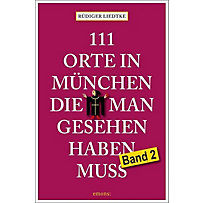 111 Orte in München, die man gesehen haben muss 111 Orte in München, die man gesehen haben muss