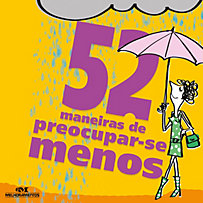 52 Maneiras: 52 maneiras de preocupar-se menos 52 Maneiras: 52 maneiras de preocupar-se menos