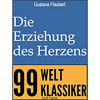 99 Welt-Klassiker: Die Erziehung des Herzens 99 Welt-Klassiker: Die Erziehung des Herzens
