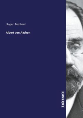 Albert von Aachen - Bernhard Kugler | 