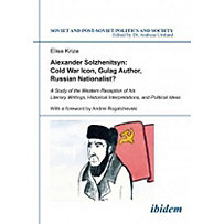 Alexander Solzhenitsyn: Cold War Icon, Gulag Author, Russian Nationalist? Alexander Solzhenitsyn: Cold War Icon, Gulag Author, Russian Nationalist?